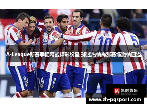 A-League新赛季揭幕战精彩纷呈 球迷热情高涨赛场激情四溢