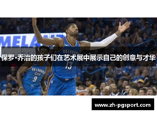 保罗·乔治的孩子们在艺术展中展示自己的创意与才华