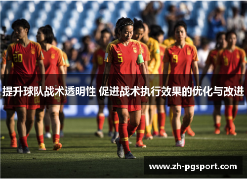提升球队战术透明性 促进战术执行效果的优化与改进