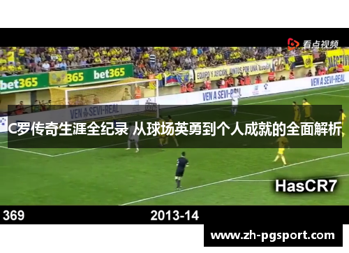 C罗传奇生涯全纪录 从球场英勇到个人成就的全面解析
