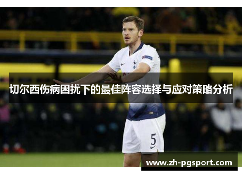 切尔西伤病困扰下的最佳阵容选择与应对策略分析