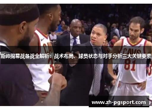 斯帅揭幕战备战全解析：战术布局、球员状态与对手分析三大关键要素