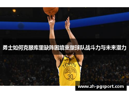勇士如何克服库里缺阵困境重塑球队战斗力与未来潜力