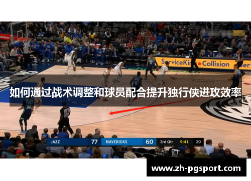如何通过战术调整和球员配合提升独行侠进攻效率