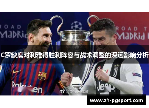 C罗缺席对利雅得胜利阵容与战术调整的深远影响分析