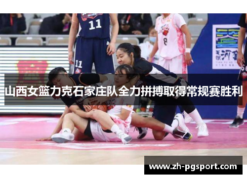 山西女篮力克石家庄队全力拼搏取得常规赛胜利