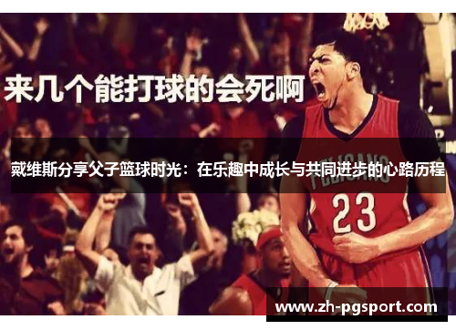 戴维斯分享父子篮球时光：在乐趣中成长与共同进步的心路历程