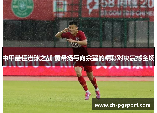 中甲最佳进球之战 黄希扬与向余望的精彩对决震撼全场