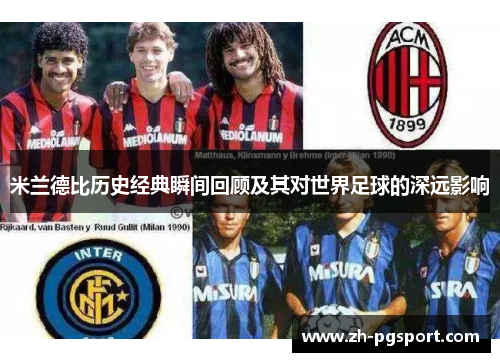 米兰德比历史经典瞬间回顾及其对世界足球的深远影响