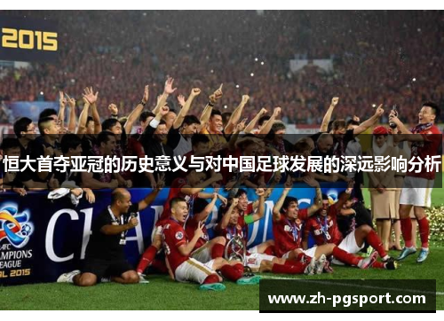 恒大首夺亚冠的历史意义与对中国足球发展的深远影响分析