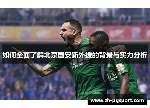 如何全面了解北京国安新外援的背景与实力分析