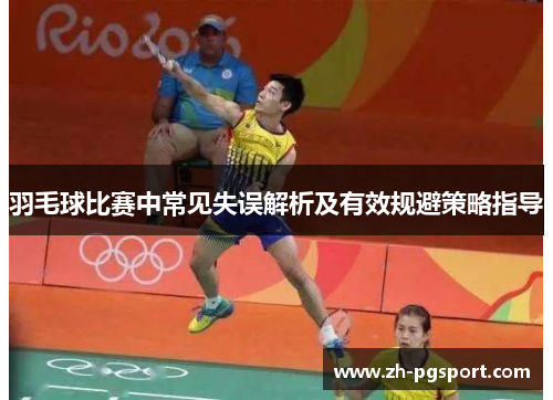 羽毛球比赛中常见失误解析及有效规避策略指导