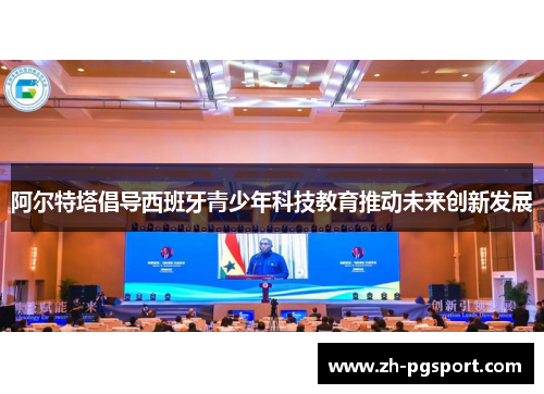阿尔特塔倡导西班牙青少年科技教育推动未来创新发展